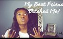 My Best Friend Ditched Me For Her Boyfriend!