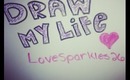 Draw My Life- LoveSparkles26