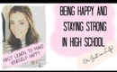 Being Happy & Staying Strong In High School! (Or Just In Life!)