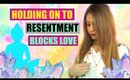 HOLDING ON TO RESENTMENT BLOCKS THE FLOW OF LOVE.