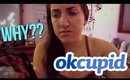 WHY DID I SIGN UP FOR OKCUPID?! | october 3