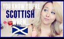 YOU KNOW YOU'RE SCOTTISH WHEN...