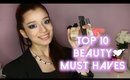 TOP 10 BEAUTY MUST HAVES!