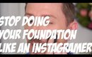 STOP DOING YOUR FOUNDATION LIKE AN INSTAGRAMMER!