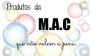 Produtos da M.A.C que não valem a pena