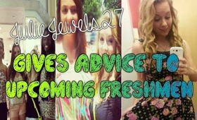 Advice For Upcoming Freshmen | JulieJewels27