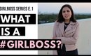 WHAT IS A GIRLBOSS? | #Girlboss Series E1