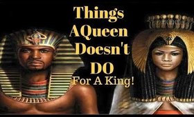 Things A Queen Won't Do (For A King)!