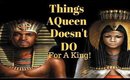 Things A Queen Won't Do (For A King)!
