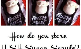How to store LUSH Sugar Scrubs!