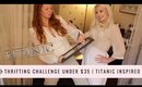 THRIFTING CHALLENGE | Titanic Outfits for Under $35