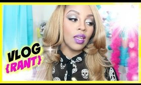 Allow Me to {RANT} For a Second! | VLOG Controversy