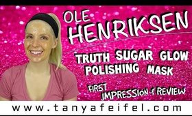 Ole Henriksen | Truth Sugar Glow Polishing Mask | First Impression & Review | Tanya Feifel-Rhodes