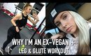 WHY I'M NOT VEGAN ANYMORE + Full Leg & Glute Workout!