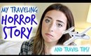 MY TRAVELING HORROR STORY & TRAVEL TIPS!