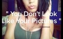 YOU DON'T LOOK LIKE YOUR PIX | Rant | Adèlyn