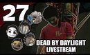Dead By Daylight - Ep. 27 - Giving Life Advice [Livestream UNCENSORED]