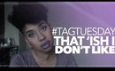 #TagTuesday: That *Ish I Don't Like