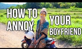 How To Annoy Your Boyfriend