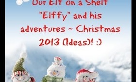 Our Elf on a Shelf "Elffy" and his adventures ~ Christmas 2013 (Ideas)! :)