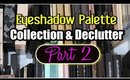 Eyeshadow Palette Collection & Declutter PART 2