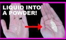 THE NEW LIQUID THAT TURNS INTO A POWDER!