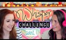 WHISPER CHALLENGE | PART 1