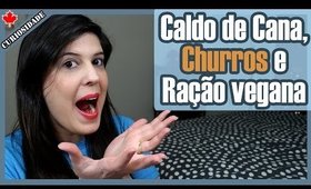 Caldo de Cana, Churros e Ração Vegana, TEM NO CANADÁ?