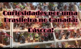 Curiosidades por uma Brasileira no Canada: Páscoa!