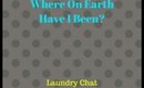 Where On Earth Have I Been | Laundry Chat Update