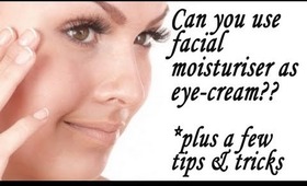 Can you use facial moisturiser as eye-cream? *plus a few tips & tricks; Eye Cream Series Part 5.