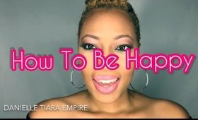 How To Be Happy And Stay Happy!!