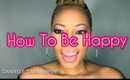 How To Be Happy And Stay Happy!!