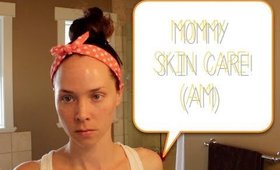Skincare Tips for Moms! - My AM Routine