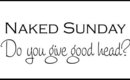 Naked Sunday - No More Bad Head!