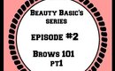 Beauty Basic's Episode #2- Brows (Part1)