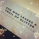 She who leaves a trail of glitter is never forgotten.