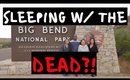 Big Bend National Park - Part 1 | SLEEPING WITH THE DEAD?!