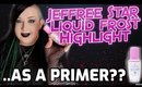 THIS WORKS? JEFFREE STAR LIQUID FROST HIGHLIGHT... AS A PRIMER?