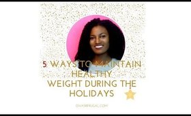 5 Ways to Maintain Healthy Weight During The Holidays
