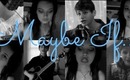 Maybe If...