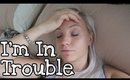 Vlog || I'm In Trouble