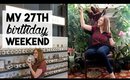 My 27th Birthday Weekend | WEEKLY VLOG