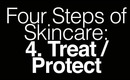 Four Steps of Skincare: 4. Treat / Protect