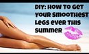DIY ♡ Smoothest Legs of the Summer ♡