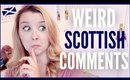RESPONDING TO SCOTTISH COMMENTS!