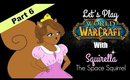 Let's Play WOW With Squirella The Space Squirrel P. 6