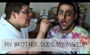 MY BROTHER DOES MY MAKEUP!!