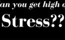 Can You Get High Off Stress?