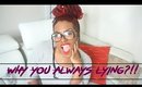 Why You Always Lying?! |RANT|